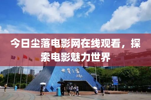 今日尘落电影网在线观看，探索电影魅力世界