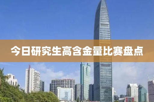 今日研究生高含金量比赛盘点