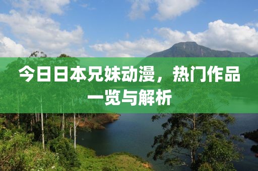 今日日本兄妹动漫，热门作品一览与解析