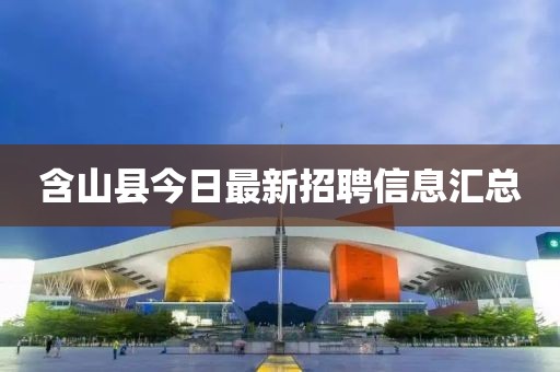 含山县今日最新招聘信息汇总