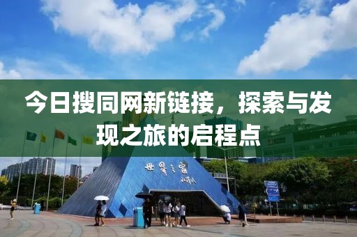 今日搜同网新链接，探索与发现之旅的启程点