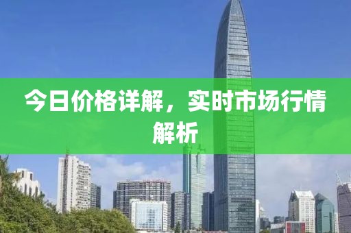 今日价格详解，实时市场行情解析