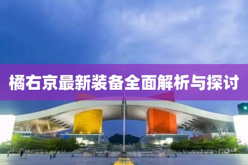 橘右京最新装备全面解析与探讨
