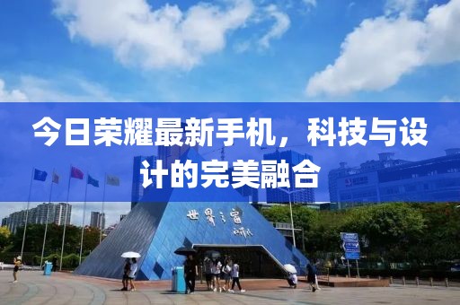 今日荣耀最新手机，科技与设计的完美融合