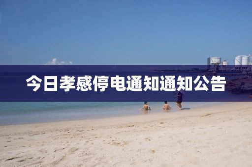 今日孝感停电通知通知公告