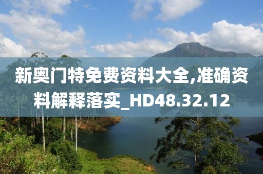 新奥门特免费资料大全,准确资料解释落实_HD48.32.12