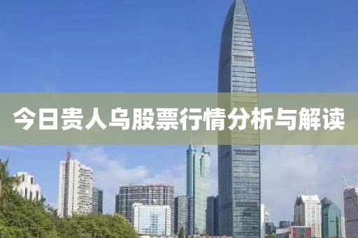 今日贵人乌股票行情分析与解读