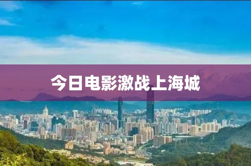 今日电影激战上海城