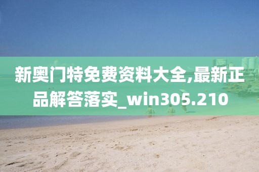 新奥门特免费资料大全,最新正品解答落实_win305.210