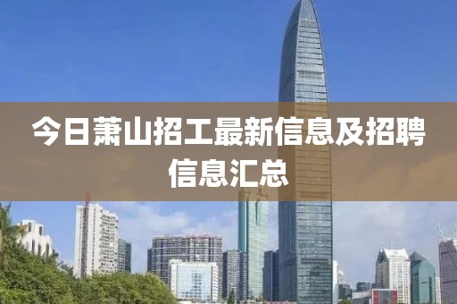 今日萧山招工最新信息及招聘信息汇总