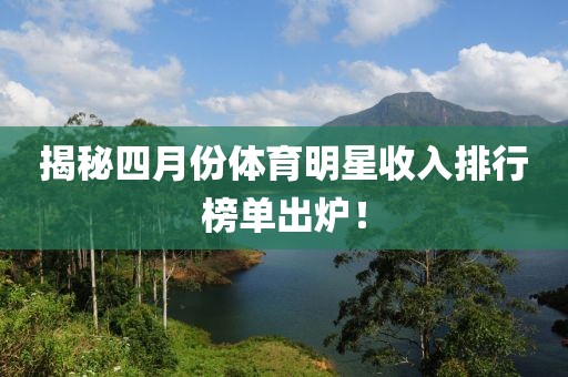 揭秘四月份体育明星收入排行榜单出炉！