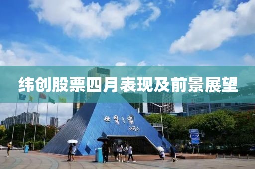 纬创股票四月表现及前景展望