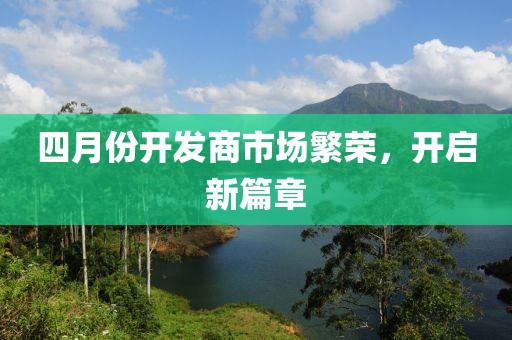 四月份开发商市场繁荣，开启新篇章