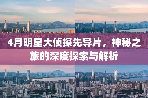 4月明星大侦探先导片，神秘之旅的深度探索与解析