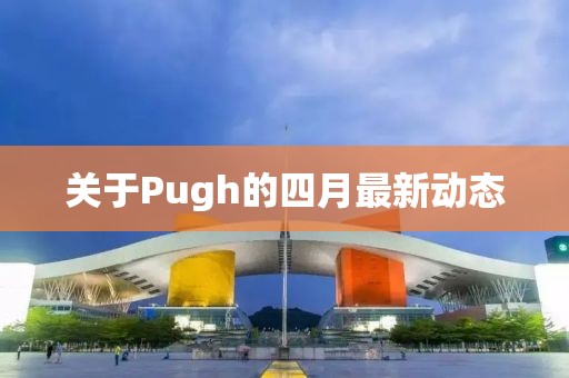 关于Pugh的四月最新动态