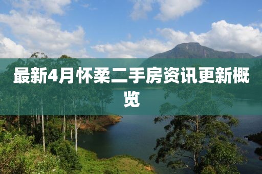 最新4月怀柔二手房资讯更新概览