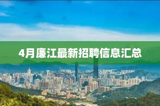 4月廉江最新招聘信息汇总