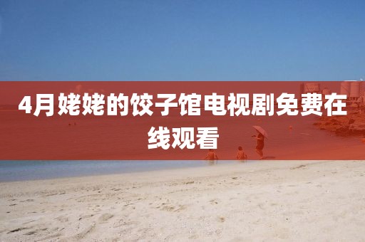 4月姥姥的饺子馆电视剧免费在线观看