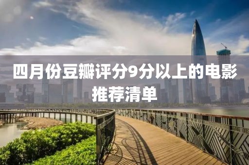 四月份豆瓣评分9分以上的电影推荐清单