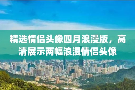 精选情侣头像四月浪漫版，高清展示两幅浪漫情侣头像