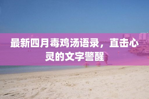 最新四月毒鸡汤语录，直击心灵的文字警醒