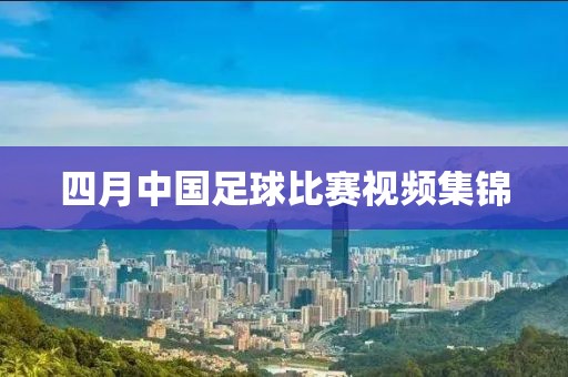 四月中国足球比赛视频集锦