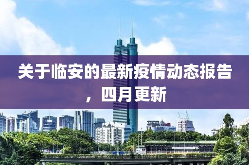 关于临安的最新疫情动态报告，四月更新