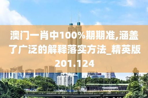 澳门一肖中100%期期准,涵盖了广泛的解释落实方法_精英版201.124