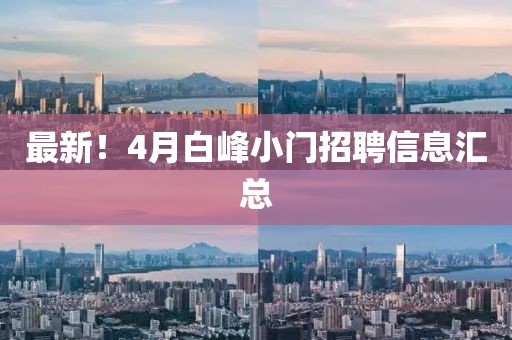 最新！4月白峰小门招聘信息汇总