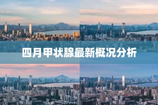 四月甲状腺最新概况分析