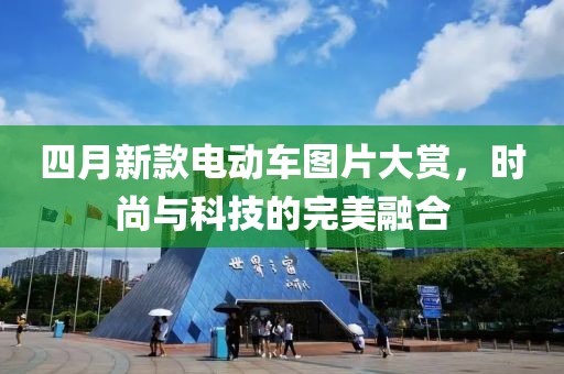 四月新款电动车图片大赏，时尚与科技的完美融合
