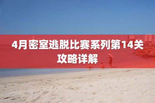4月密室逃脱比赛系列第14关攻略详解