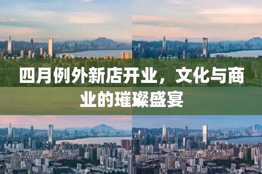 四月例外新店开业，文化与商业的璀璨盛宴