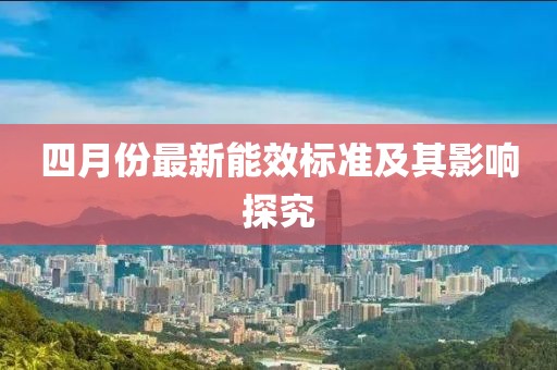 四月份最新能效标准及其影响探究