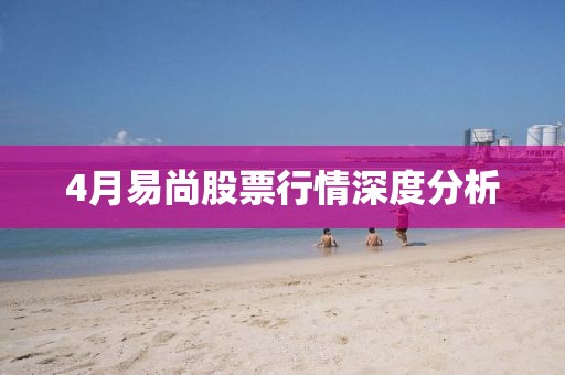 4月易尚股票行情深度分析