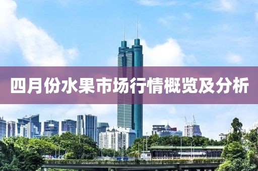 四月份水果市场行情概览及分析