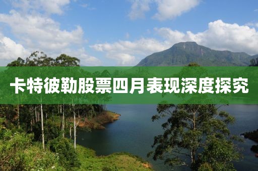卡特彼勒股票四月表现深度探究