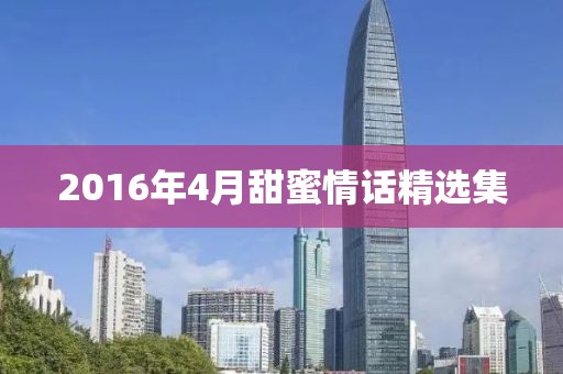 2016年4月甜蜜情话精选集