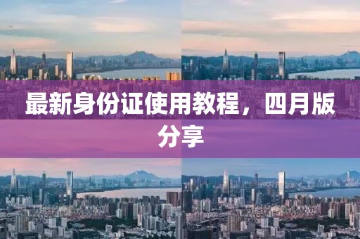 最新身份证使用教程，四月版分享