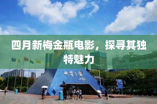 四月新梅金瓶电影，探寻其独特魅力