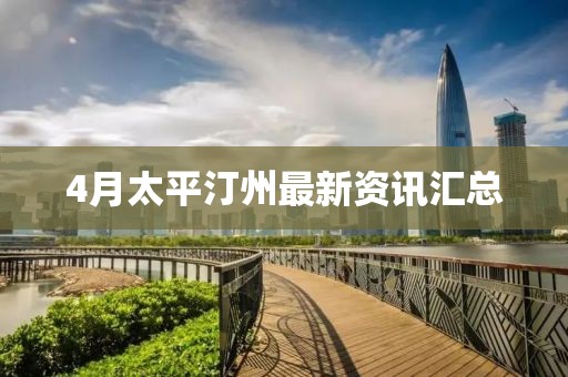 4月太平汀州最新资讯汇总