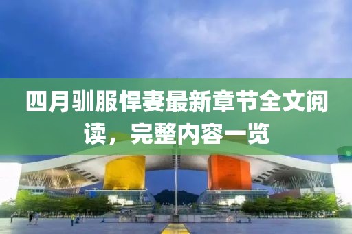 四月驯服悍妻最新章节全文阅读，完整内容一览