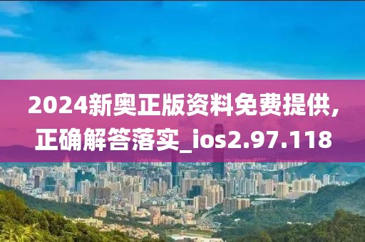 2024新奥正版资料免费提供,正确解答落实_ios2.97.118