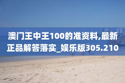 澳门王中王100的准资料,最新正品解答落实_娱乐版305.210