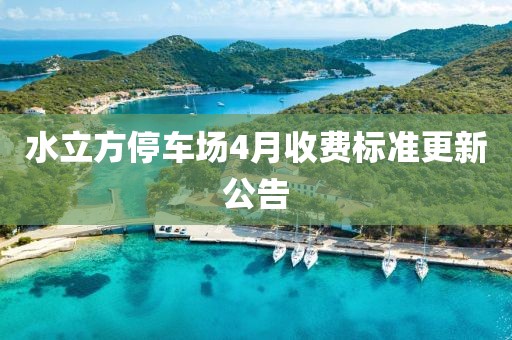 水立方停车场4月收费标准更新公告