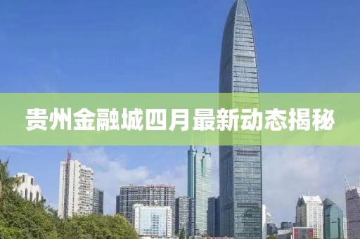 贵州金融城四月最新动态揭秘