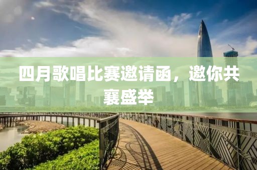 四月歌唱比赛邀请函，邀你共襄盛举
