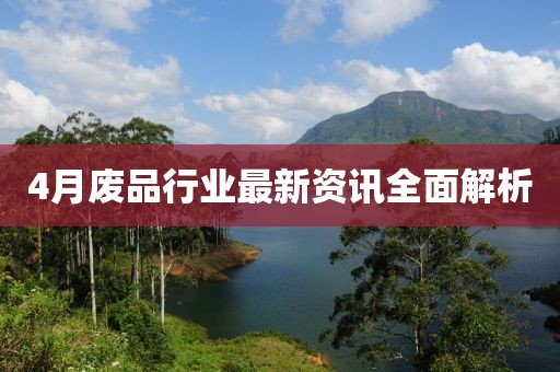 4月废品行业最新资讯全面解析