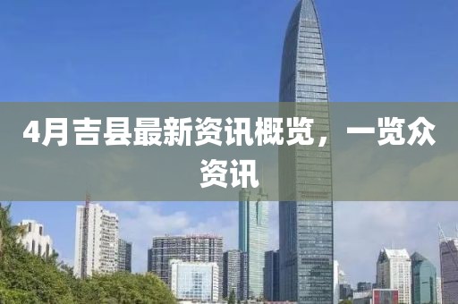 4月吉县最新资讯概览，一览众资讯