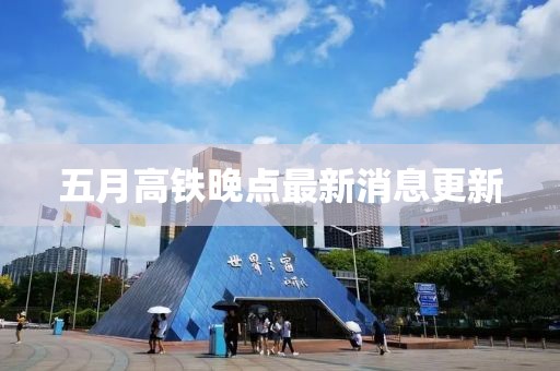 五月高铁晚点最新消息更新